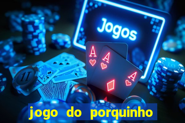 jogo do porquinho que ganha dinheiro